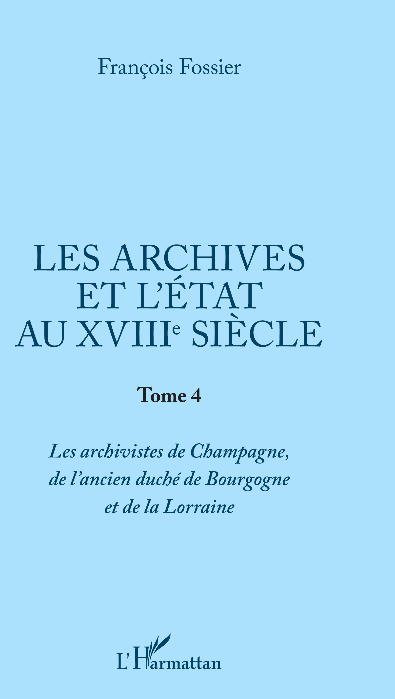 Les Archives Et L'Etat Au Xviiie Siecle - Tome 4 - Les Archivistes De Champagne, De L'Ancien Duche D