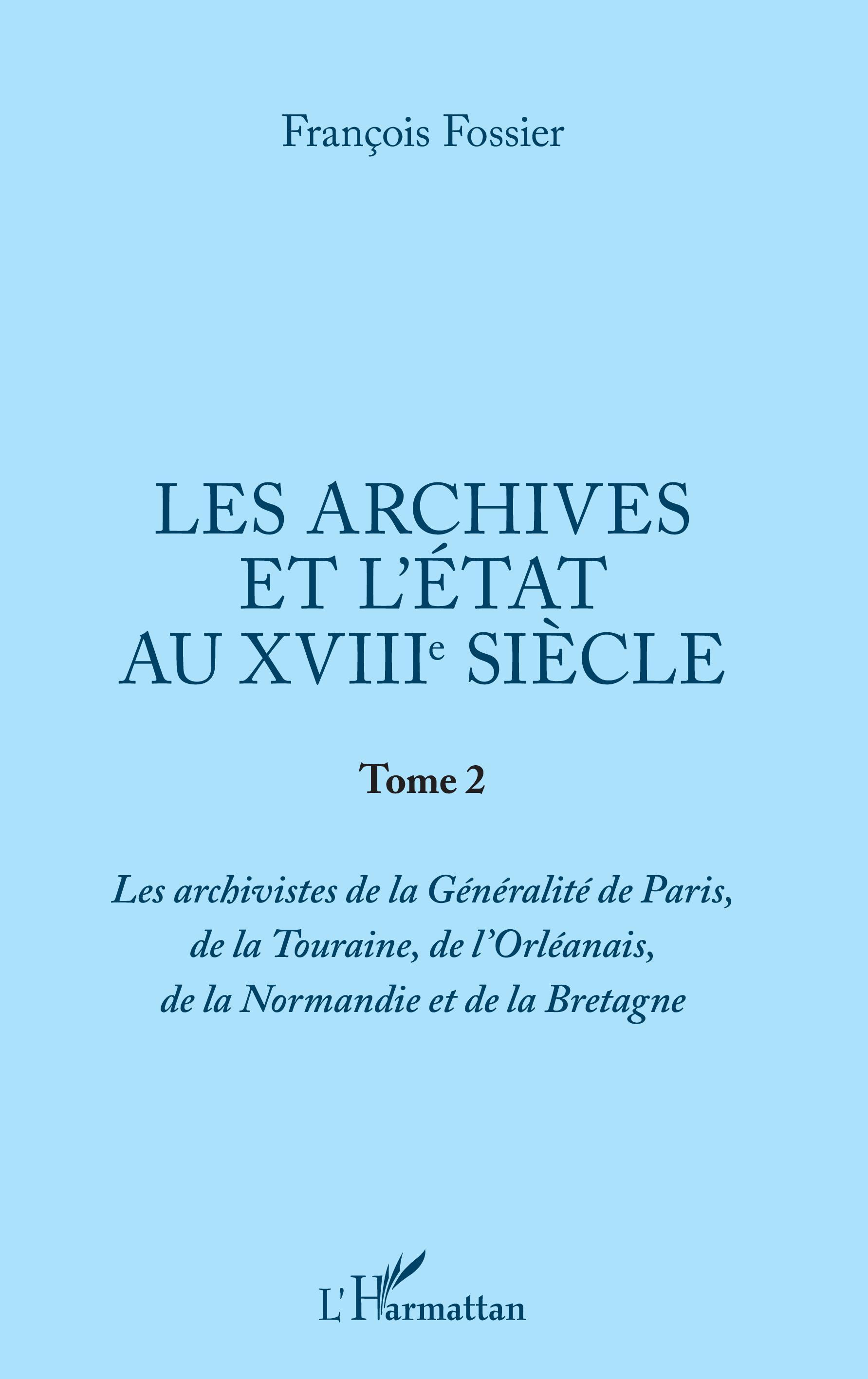 Les Archives Et L'Etat Au Xviiie Siecle - Tome 2 - Les Archivistes De La Generalite De Paris, De La