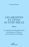 Les Archives Et L'Etat Au Xviiie Siecle - Tome 2 - Les Archivistes De La Generalite De Paris, De La