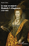 Le Corps En Majeste : - Elisabeth Ire D'Angleterre - (1533-1603)