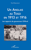 Un Anglais Au Togo En 1913 Et 1916 - Les Rapports Du Gouverneur Clifford