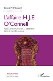 L'Affaire H.J.E. O'Connell - Face A L'Inhumanite De La Detention Dans Le Monde Colonial