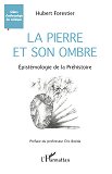 La Pierre Et Son Ombre - Epistemologie De La Prehistoire