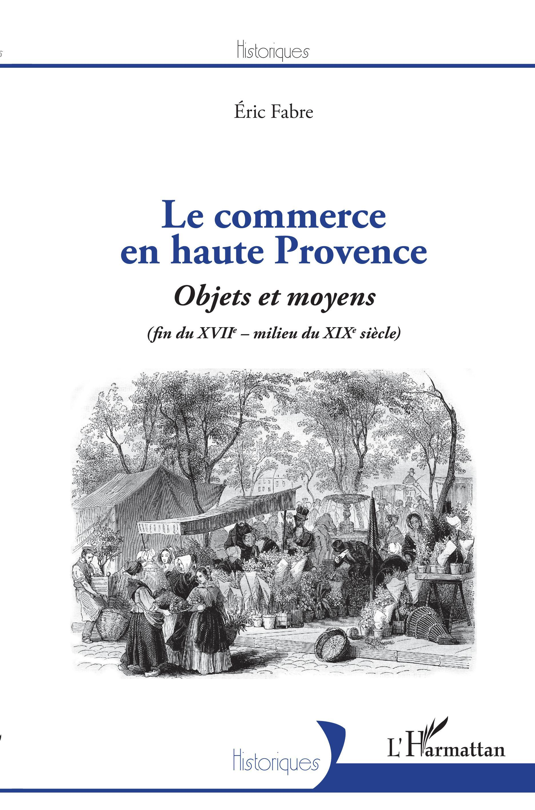 Le Commerce En Haute Provence - Objets Et Moyens - (Fin Du Xviie - Milieu Du Xixe)