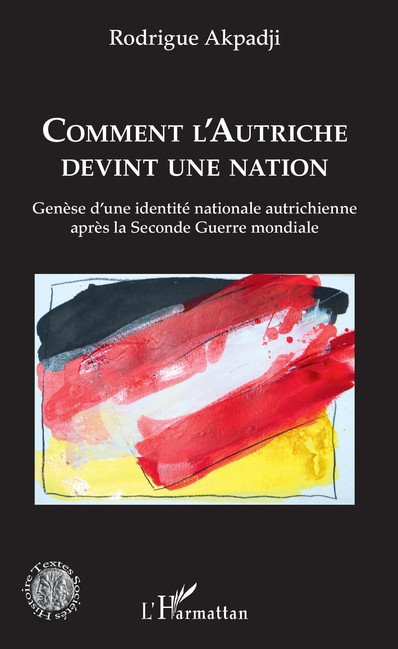 Comment L'Autriche Devint Une Nation - Genese D'Une Identite Nationale Autrichienne Apres La Seconde