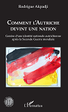 Comment L'Autriche Devint Une Nation - Genese D'Une Identite Nationale Autrichienne Apres La Seconde