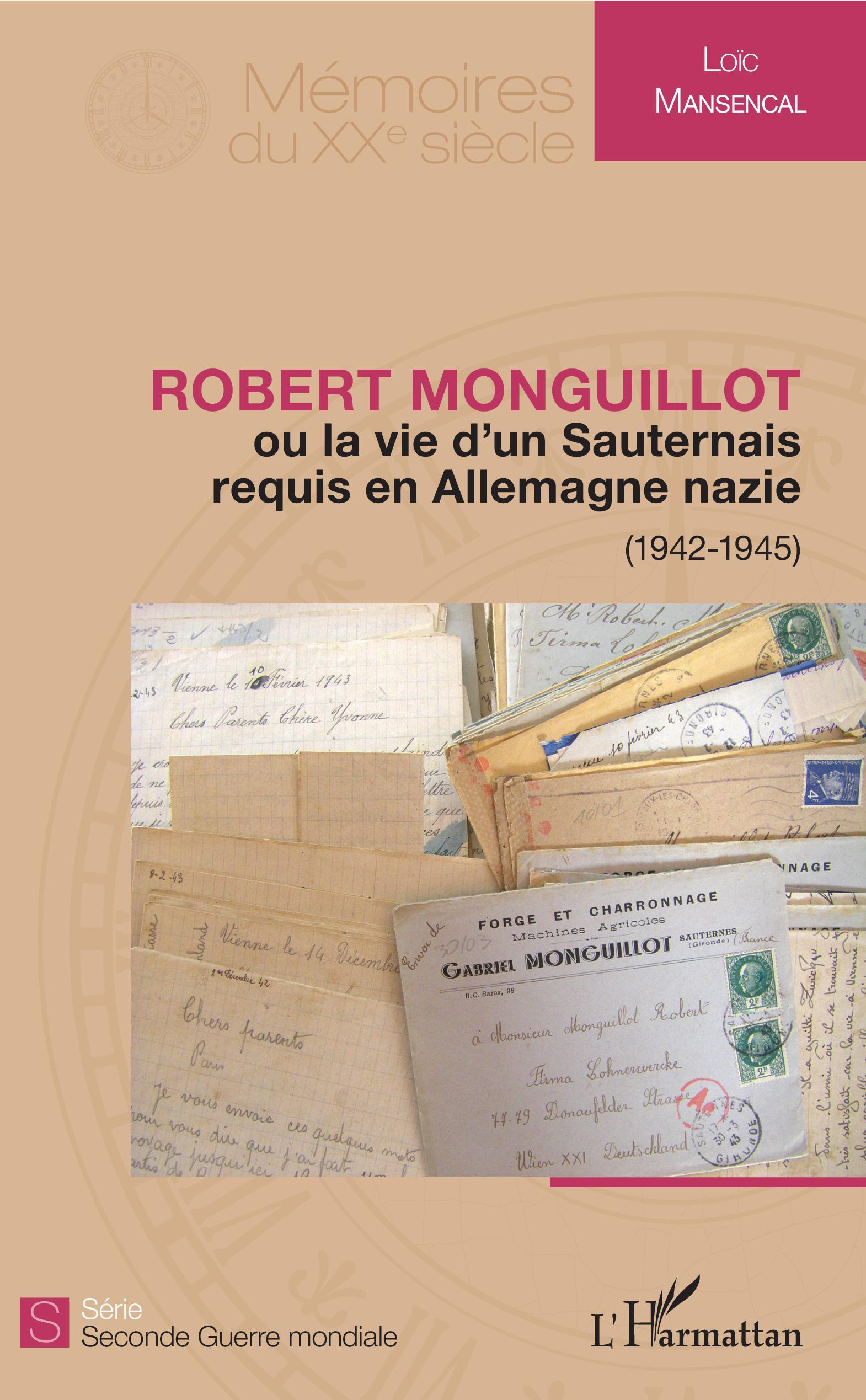 Robert Monguillot - Ou La Vie D'Un Sauternais Requis En Allemagne Nazie - (1942-1945)