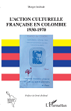 L'Action Culturelle - Francaise En Colombie - 1930-1970