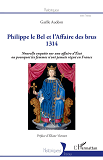 Philippe Le Bel Et L'Affaire Des Brus - 1314 - Nouvelle Enquete Sur Une Affaire D'Etat Ou Pourquoi L