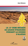 La 13e Demi-Brigade De La Legion Etrangere Pendant La Guerre D'Algerie