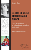 Le Jolof Et Cheikh Ahmadou Bamba Mbacke - Entre Vecu Collectif Et Trajectoires Individuelles (1883 -