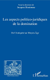 Les Aspects Politico-Juridiques De La Domination - De L'Antiquite Au Moyen-Age