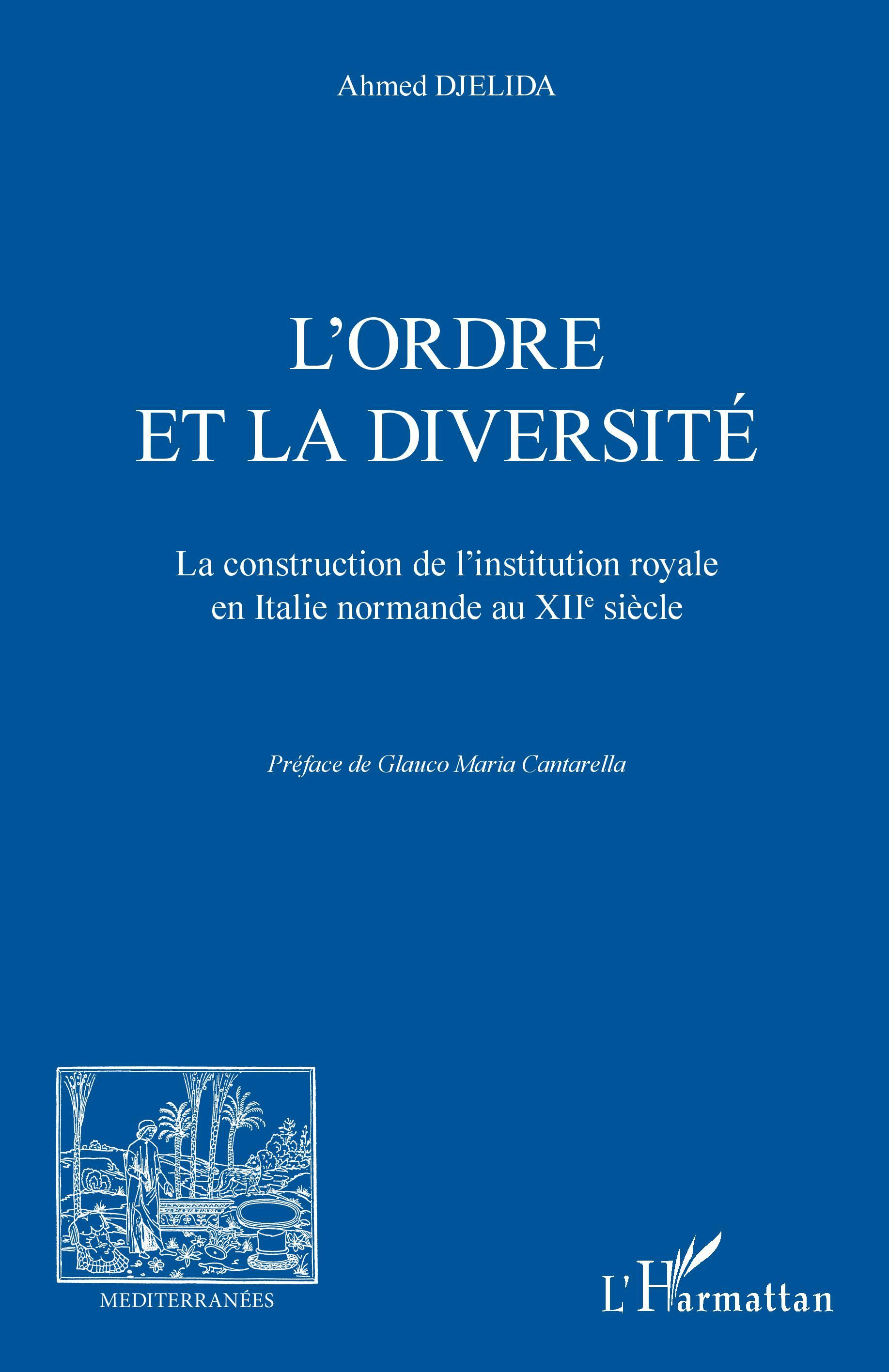 L'Ordre Et La Diversite - La Construction De L'Institution Royale En Italie Normande Au Xiie Siecle