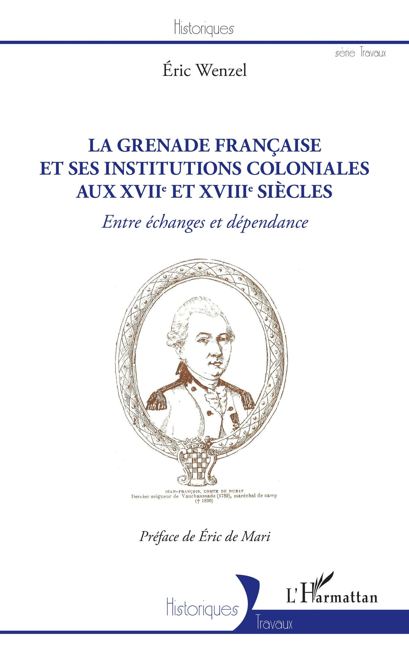 La Grenade Francaise Et Ses Institutions Coloniales Aux Xviie Et Xviiie Siecles - Entre Echanges Et