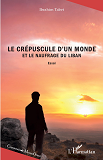 Le Crepuscule D'Un Monde Et Le Naufrage Du Liban - Essai