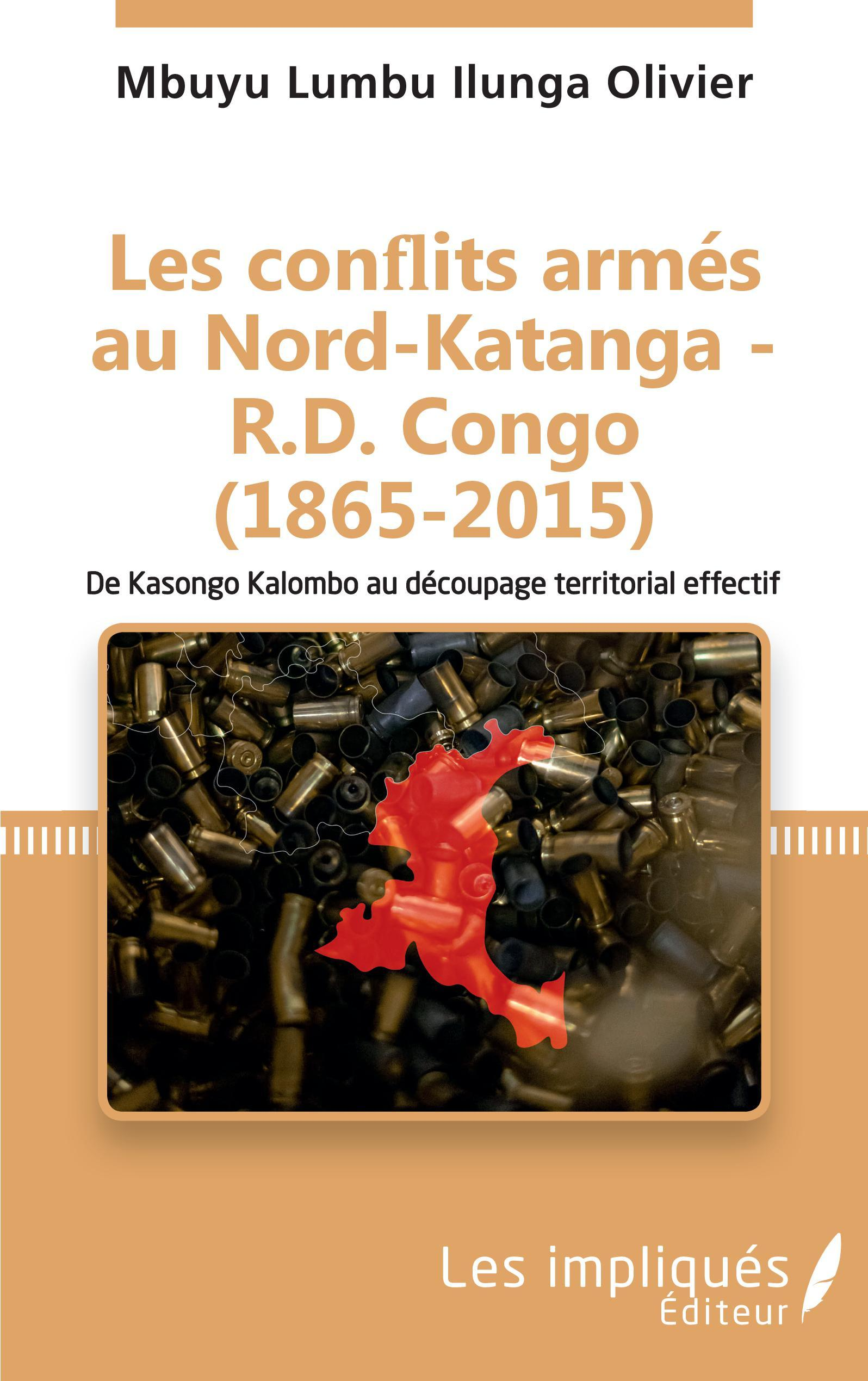 Les Conflits Armes Au Nord-Katanga - R.D.Congo (1865-2015) - De Kasongo Kalombo Au Decoupage Territo