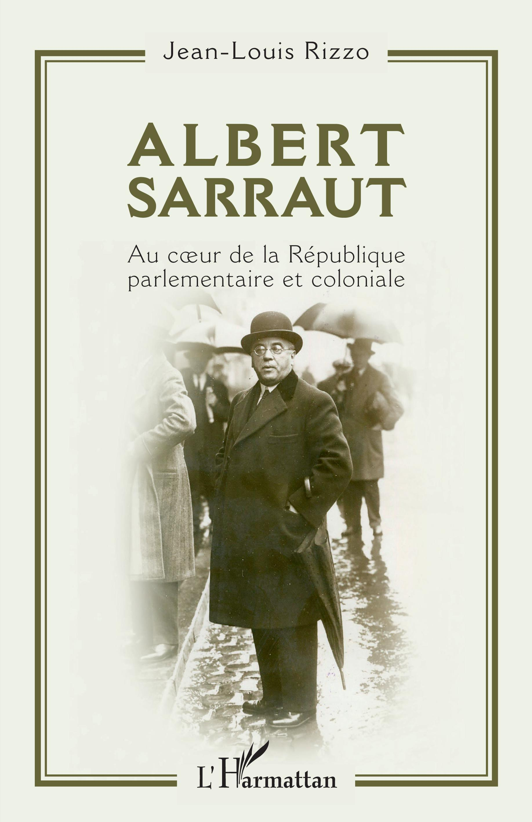 Albert Sarraut - Au Coeur De La Republique Parlementaire Et Coloniale