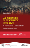 Les Ministres En Revolution - (1789-1794) - Du Gouvernement A L'Administration                      