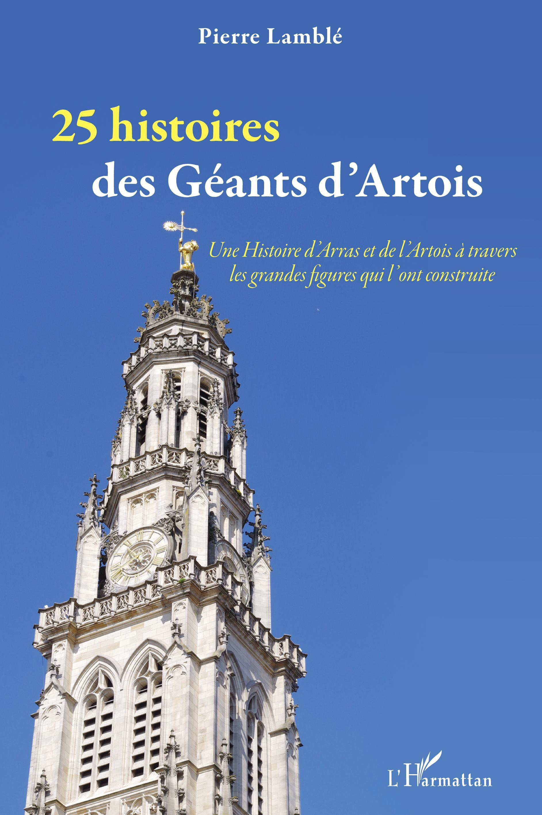 25 Histoires Des Geants D'Artois - Une Histoire D'Arras Et De L'Artois A Travers Les Grandes Figures