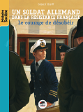 Un Soldat Allemand Dans La Resistance Francaise - Le Courage De Desobeir