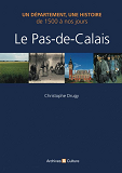 Le Pas-De-Calais - Un Departement, Une Histoire De 1500 A Nos Jours.