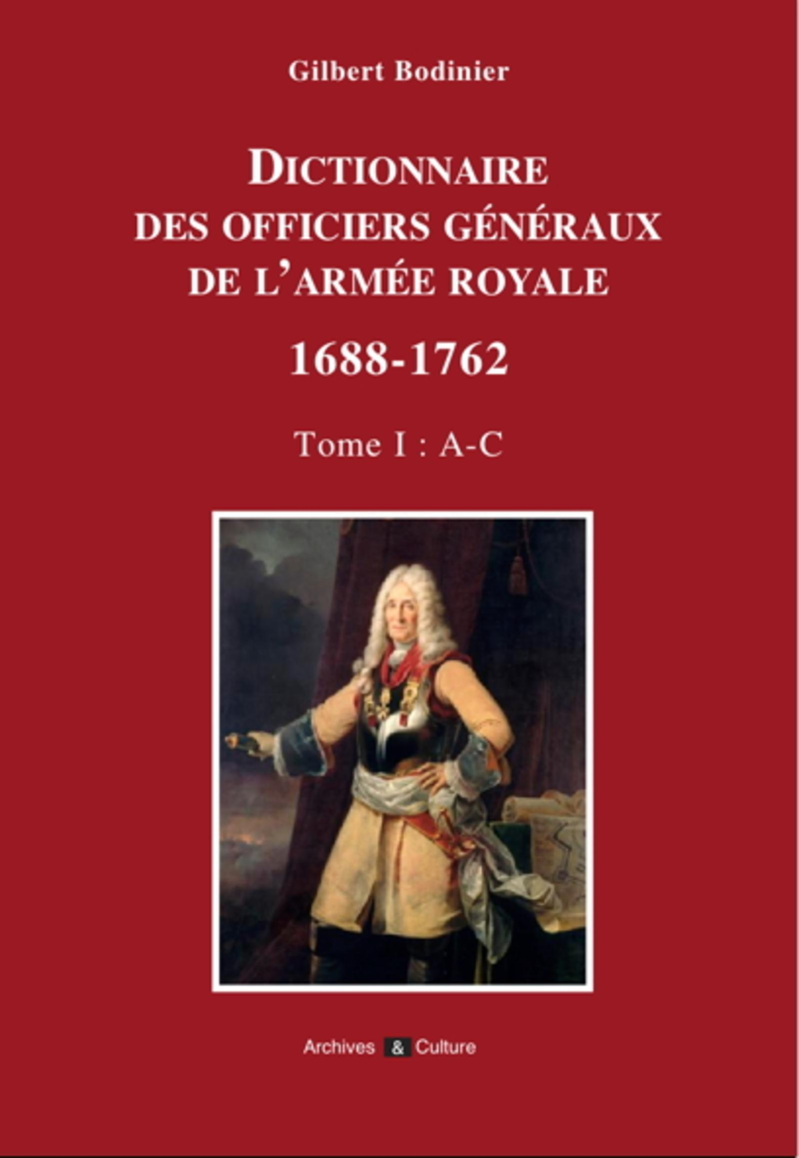 Dictionnaire Des Generaux De L'Armee Royale 1688-1762 - Tome I : A A C