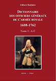 Dictionnaire Des Generaux De L'Armee Royale 1688-1762 - Tome I : A A C