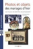 Photos Et Objets Des Mariages D'Hier - Les Trouver, Les Identifier, Les Comprendre