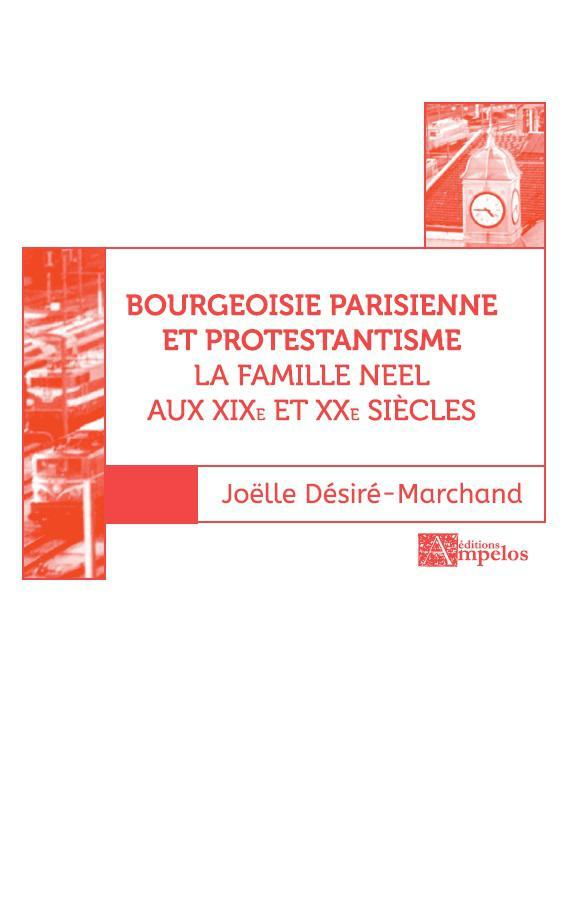 Bourgeoisie Parisienne Et Protestantisme - La Famille Neel Aux Xixe Et Xxe Siecles (Tome 2)