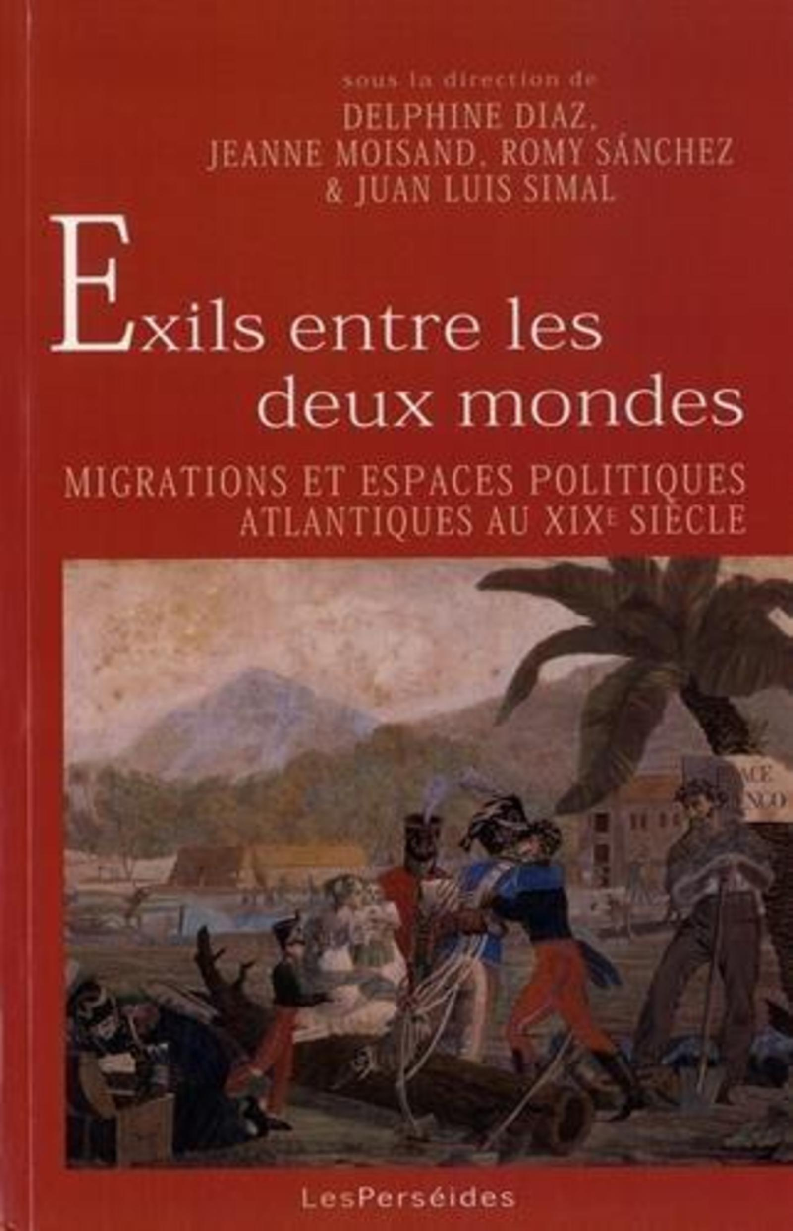 Exils Entre Les Deux Mondes - Migrations Et Espaces Politiques Atlantiques Au Xixe Siecle