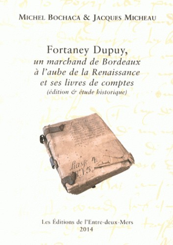 Fortaney Dupuy, Un Marchand De Bordeaux A L'Aube De La Renaissance Et Ses Livres De Comptes (Edition