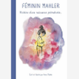 Feminin Mahler - Histoire D'Une Naissance Prematuree