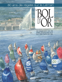 Le Bol D'Or, 80 Ans De Regates Sur Le Lac Leman