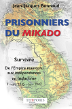 Prisonniers Du Mikado - De L'Empire Maintenu Aux Independances En Indochine