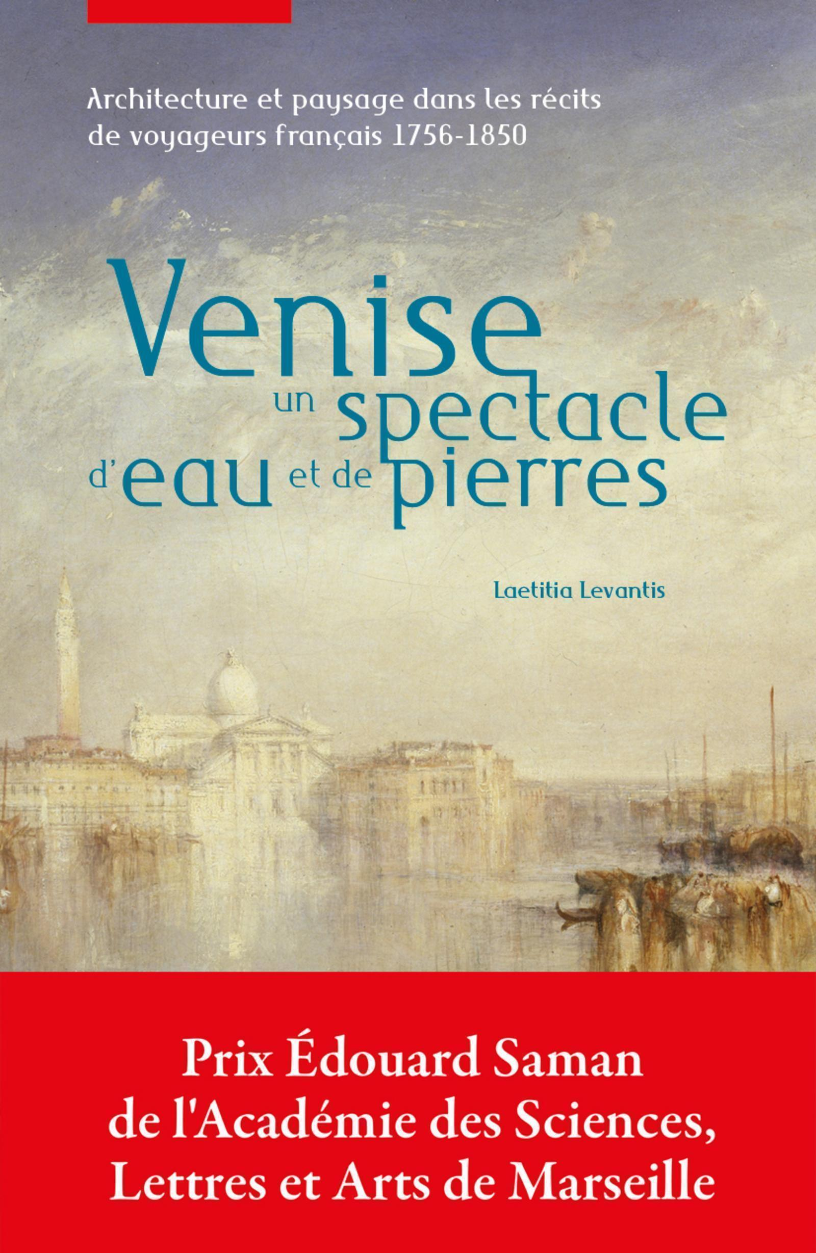 Venise, Un Spectacle D'Eau Et De Pierres - Architecture Et Paysage Dans Les Recits De Voyageurs Fran