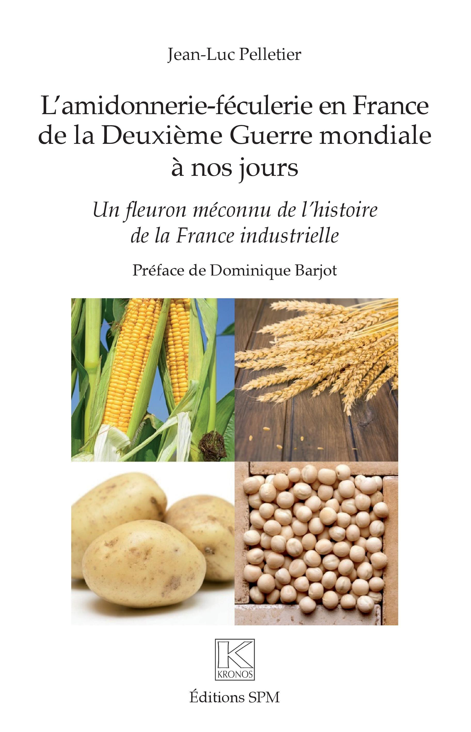 L'Amidonnerie-Feculerie En France De La Deuxieme Guerre Mondiale A Nos Jours - Un Fleuron Meconnu De