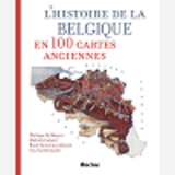 L'Histoire De La Belgique En 100 Cartes Anciennes                                                   