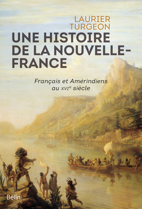 Une Histoire De La Nouvelle-France - Francais Et Amerindiens Au Xvie Siecle