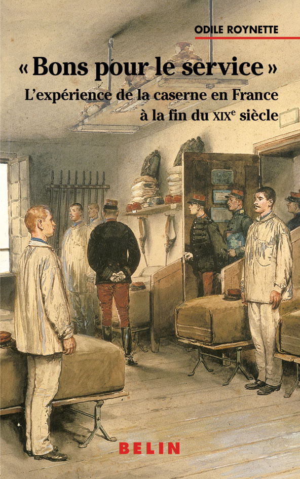 Bons Pour Le Service - L'Experience De La Caserne En France A La Fin Du Xixe Siecle