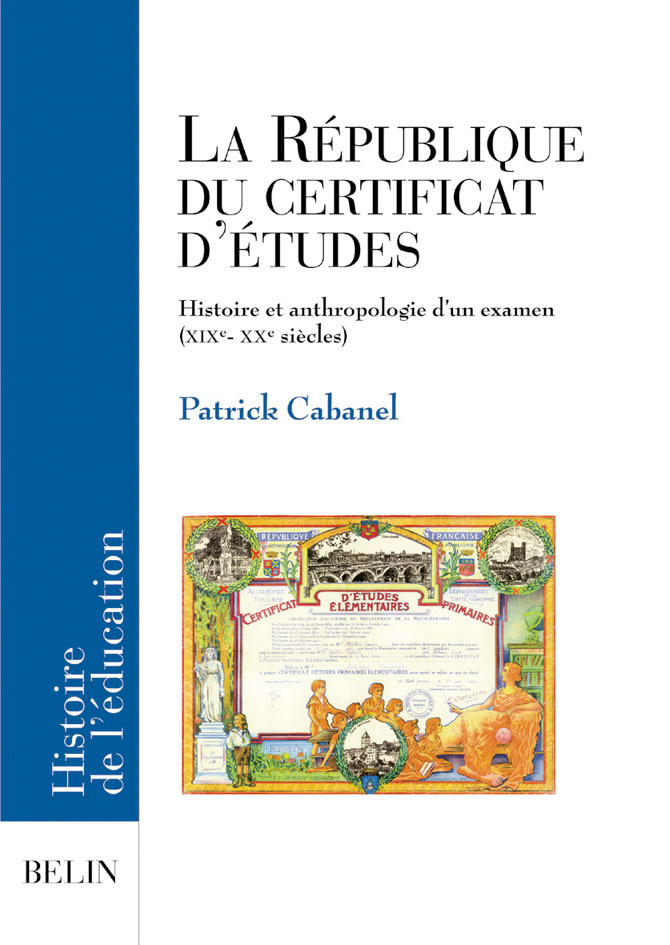 La Republique Du Certificat D'Etudes - Histoire Et Anthropologie D'Un Examen (Xixe- Xxe Siecles)