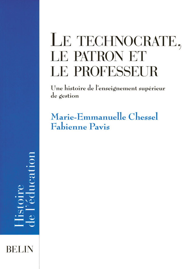 Le Technocrate, Le Patron Et Le Professeur - Une Histoire De L'Enseignement Superieur De Gestion