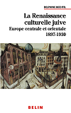 La Renaissance Culturelle Juive - Europe Centrale Et Orientale 1897-1930