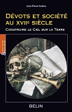 Devots Et Societe Au Xviie Siecle - Construire Le Ciel Sur La Terre