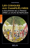 Les Cosaques Aux Champs-Elysees - L'Occupation De La France Apres La Chute De Napoleon