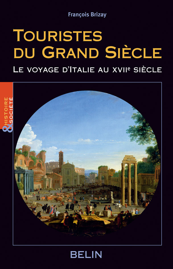 Touristes Du Grand Siecle - Le Voyage D'Italie Au Xviie Siecle