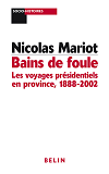 Bains De Foule : Les Voyages Presidentiels En Province - 1888-2002