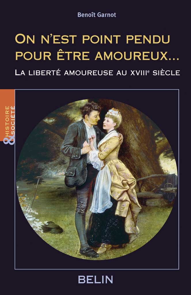 On N'Est Point Pendu Pour Etre Amoureux... - La Liberte Amoureuse Au 18e Siecle