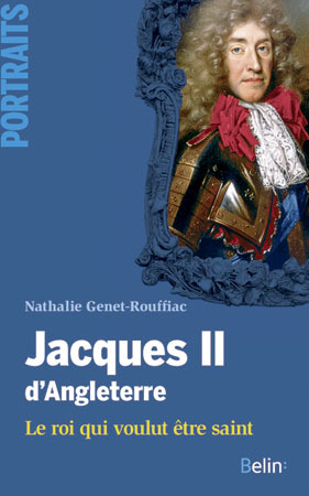 Jacques Ii D'Angleterre. Le Roi Qui Voulut Etre Saint