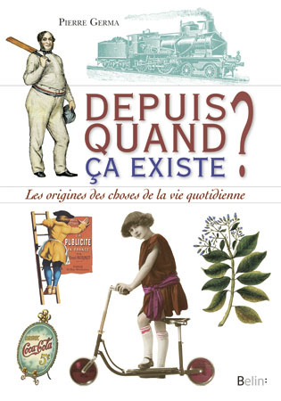 Depuis Quand Ca Existe - Les Origines Des Objets Du Quotidien