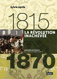 La Revolution Inachevee (1815-1870) - Version Compacte